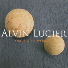 Alvin Lucier: Orchestra Works